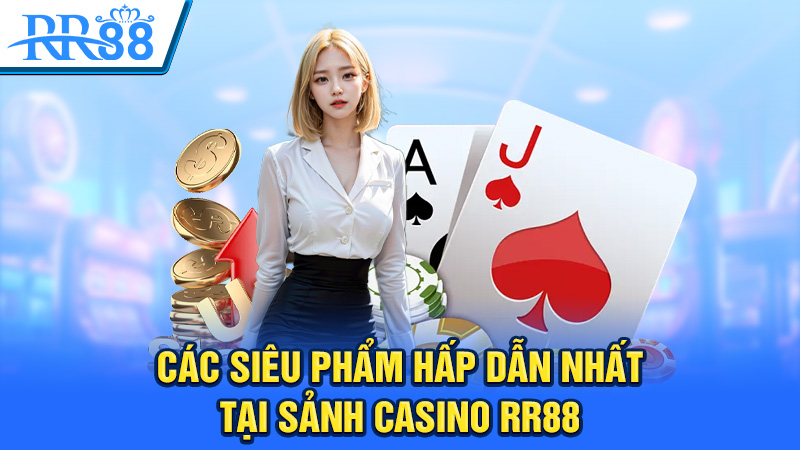 Các siêu phẩm hấp dẫn nhất tại sảnh casino RR88