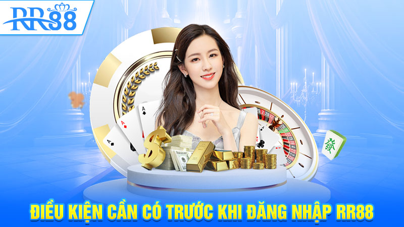 Điều kiện cần có trước khi đăng nhập RR88