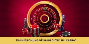 Tìm hiểu chung về sảnh cược Jili casino